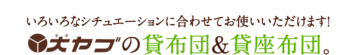 色々なシチュエーションに合わせてお使いいただけます。大ヤブの貸し布団・貸し座布団。